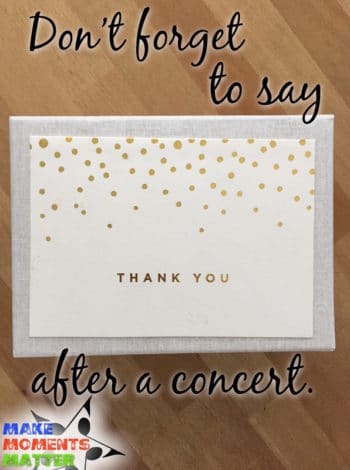 Give out hand-written thank you notes after a concert. It makes a huge difference!